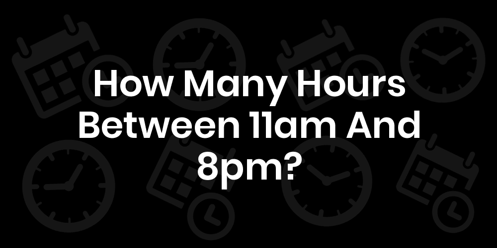 how many hours is 11am to 8pm