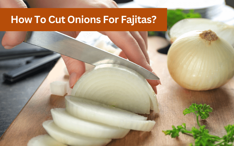 how to cut an onion for fajitas